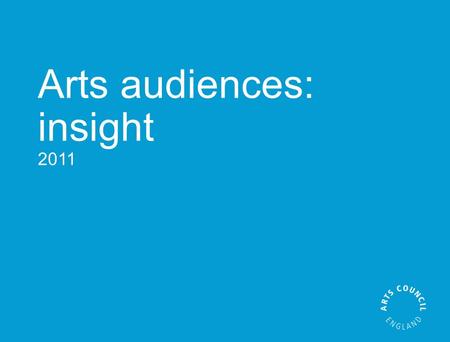 Arts audiences: insight 2011 Arts audiences: insight.