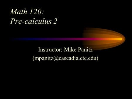 Math 120: Pre-calculus 2 Instructor: Mike Panitz