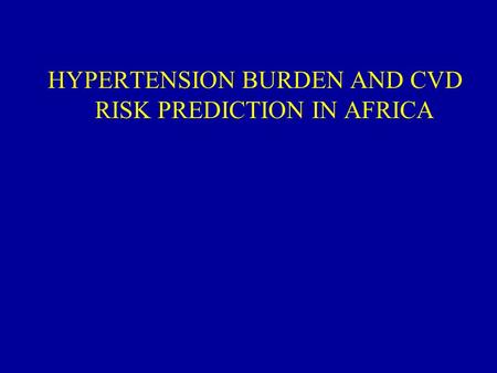 HYPERTENSION BURDEN AND CVD RISK PREDICTION IN AFRICA.