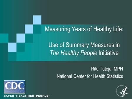 Measuring Years of Healthy Life: Use of Summary Measures in The Healthy People Initiative Ritu Tuteja, MPH National Center for Health Statistics.