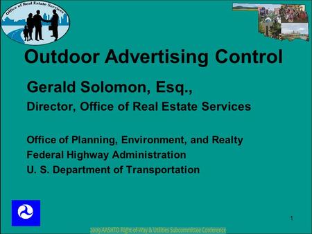 1 Outdoor Advertising Control Gerald Solomon, Esq., Director, Office of Real Estate Services Office of Planning, Environment, and Realty Federal Highway.