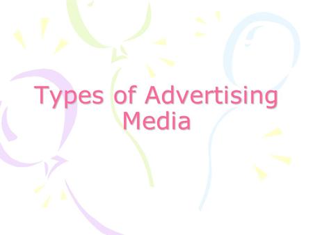 Types of Advertising Media. Meaning of Media Media is the vehicle that carries the advertiser’s message to target audience. IT is a means through which.