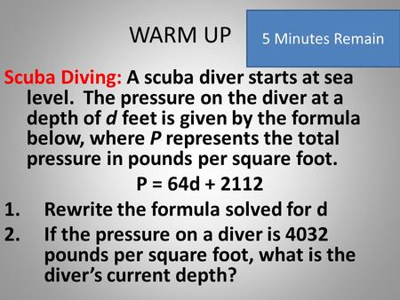 WARM UP Scuba Diving: A scuba diver starts at sea level. The pressure on the diver at a depth of d feet is given by the formula below, where P represents.