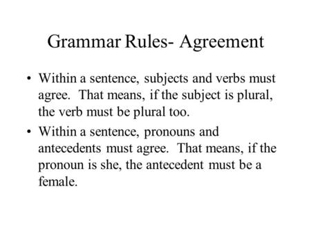 Grammar Rules- Agreement Within a sentence, subjects and verbs must agree. That means, if the subject is plural, the verb must be plural too. Within a.