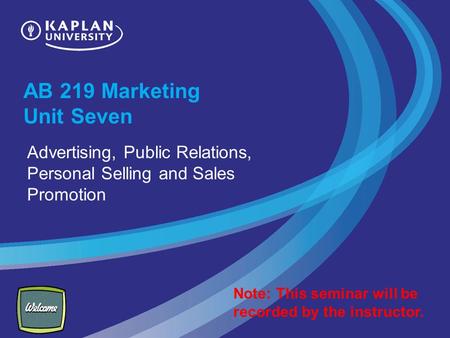 AB 219 Marketing Unit Seven Advertising, Public Relations, Personal Selling and Sales Promotion Note: This seminar will be recorded by the instructor.