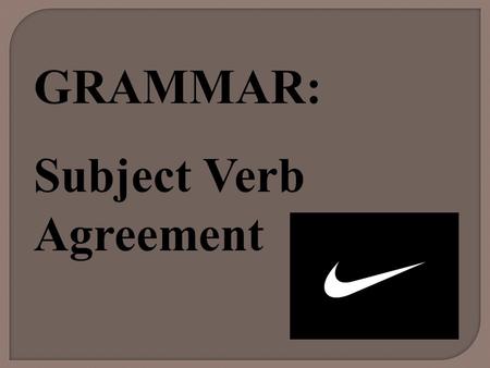 GRAMMAR: Subject Verb Agreement.