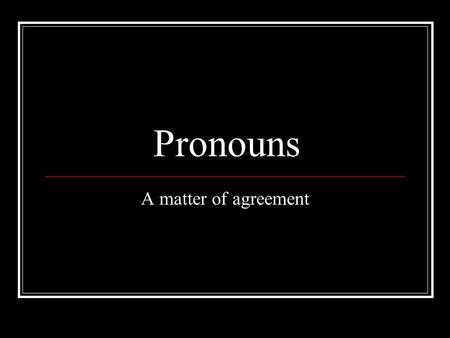 Pronouns A matter of agreement. Pronouns A pronoun is a word used in place of a noun. Pronouns may refer to the person speaking: This is a first-person.