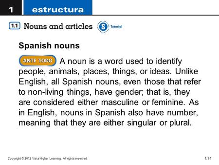 Copyright © 2012 Vista Higher Learning. All rights reserved.1.1-1 Spanish nouns A noun is a word used to identify people, animals, places, things, or ideas.