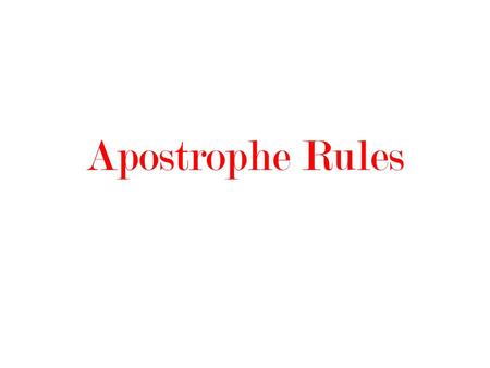 Apostrophe Rules. Singular Nouns vs. Plural Nouns Singular Dog Glass Baby Tree Hair Necklace Button Box Plural Dogs Glasses Babies Trees Hairs Necklaces.
