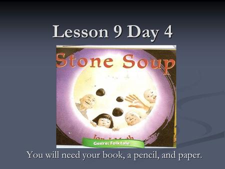 Lesson 9 Day 4 You will need your book, a pencil, and paper.