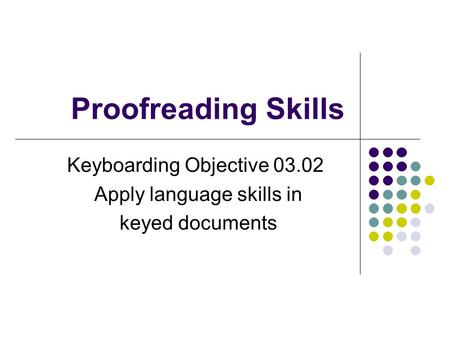 Proofreading Skills Keyboarding Objective 03.02 Apply language skills in keyed documents.