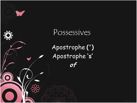 Possessives Apostrophe (') Apostrophe ‘s’ of. Rules 1.Add 's to a person/animal ~ ownership/relationship Exp: i) the girl’s rings the dog’s kennel Exp.