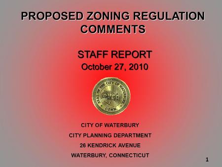PROPOSED ZONING REGULATION COMMENTS STAFF REPORT STAFF REPORT October 27, 2010 CITY OF WATERBURY CITY PLANNING DEPARTMENT 26 KENDRICK AVENUE WATERBURY,
