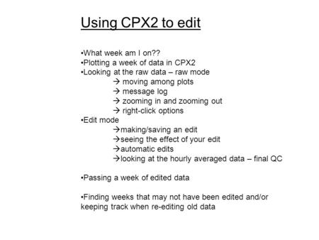 Using CPX2 to edit What week am I on?? Plotting a week of data in CPX2 Looking at the raw data – raw mode  moving among plots  message log  zooming.