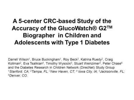 A 5-center CRC-based Study of the Accuracy of the GlucoWatch® G2 TM Biographer in Children and Adolescents with Type 1 Diabetes Darrell Wilson 1, Bruce.