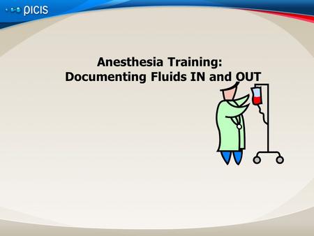Anesthesia Training: Documenting Fluids IN and OUT.