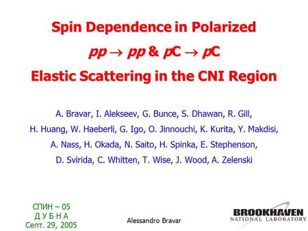 СПИН – 05 Д У Б Н А Септ. 29, 2005 Alessandro Bravar Spin Dependence in Polarized p  p  pp & p  C  pC Elastic Scattering in the CNI Region A. Bravar,