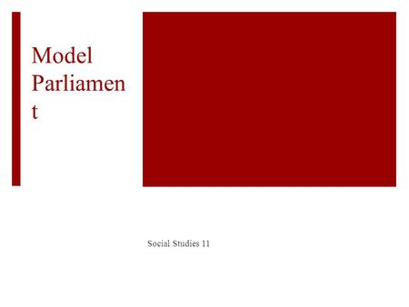 Model Parliamen t Social Studies 11 What is Model Parliament  Model Parliament is designed to give visual and experiential support to Social Studies.