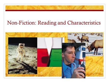 Non-Fiction: Reading and Characteristics. What is Non-Fiction? Tells about things that are real Inspired by excitement about a subject. What genre’s are.