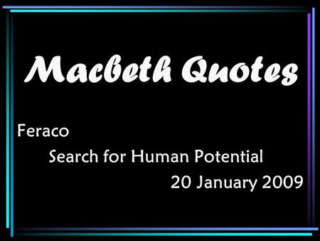 Macbeth Quotes Feraco Search for Human Potential 20 January 2009.
