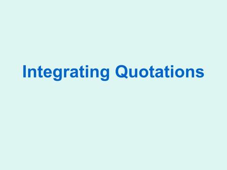 Integrating Quotations. Integrating Quotations (and Using Proper Punctuation) You should never have a quotation standing alone as a complete sentence.