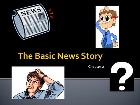 Chapter 2.  Finding the Focus  Information is everywhere ▪ News stories are developed around one main point ▪ Readers want to know the point of the.