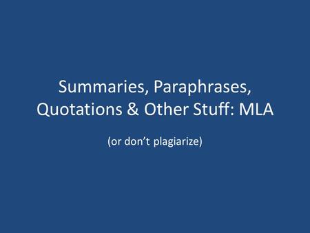 Summaries, Paraphrases, Quotations & Other Stuff: MLA (or don’t plagiarize)