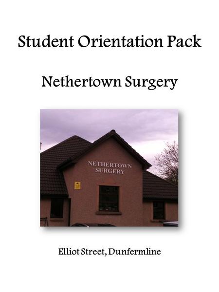 Student Orientation Pack Nethertown Surgery Elliot Street, Dunfermline.