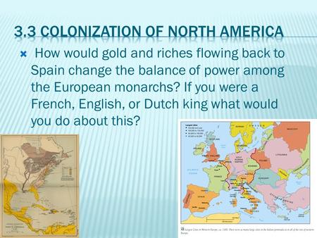  How would gold and riches flowing back to Spain change the balance of power among the European monarchs? If you were a French, English, or Dutch king.