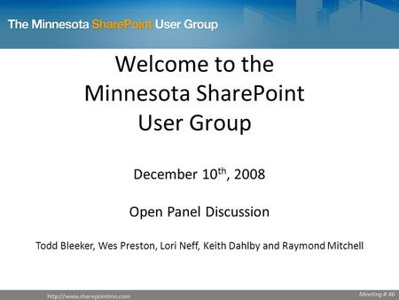 Welcome to the Minnesota SharePoint User Group December 10 th, 2008 Open Panel Discussion Todd Bleeker, Wes Preston, Lori Neff,