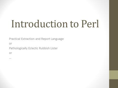 Introduction to Perl Practical Extraction and Report Language or Pathologically Eclectic Rubbish Lister or …