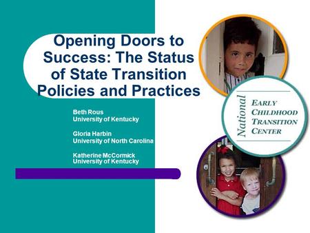 Opening Doors to Success: The Status of State Transition Policies and Practices Beth Rous University of Kentucky Gloria Harbin University of North Carolina.