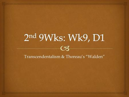 Transcendentalism & Thoreau’s “Walden”.   1. Have out your “Walden” homework annotations. I’ll come around & mark those who have this completed–10 homework.