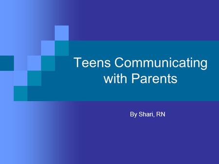 Teens Communicating with Parents By Shari, RN. Quotes about Communication “To effectively communicate, we must realize that we are all different in the.