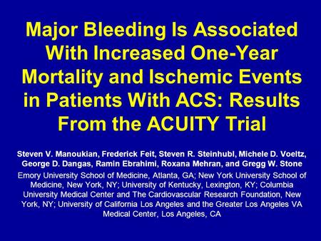 Major Bleeding Is Associated With Increased One-Year Mortality and Ischemic Events in Patients With ACS: Results From the ACUITY Trial Steven V. Manoukian,