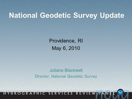 National Geodetic Survey Update Providence, RI May 6, 2010 Juliana Blackwell Director, National Geodetic Survey.