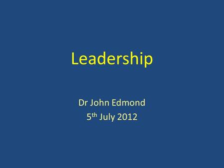 Leadership Dr John Edmond 5 th July 2012. Why? Interviews Complex medicine Bristol Inquiry = 9 mentions of “leadership” in summary alone. Mid Staffs Inquiry.