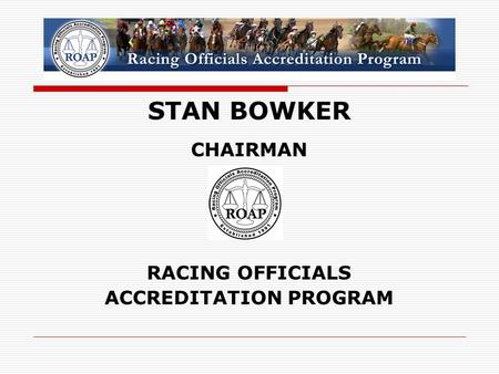 STAN BOWKER CHAIRMAN RACING OFFICIALS ACCREDITATION PROGRAM.