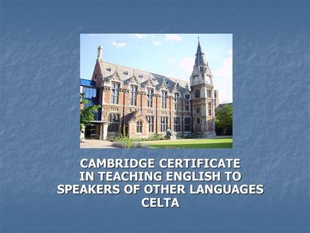 CAMBRIDGE CERTIFICATE IN TEACHING ENGLISH TO SPEAKERS OF OTHER LANGUAGES CELTA.