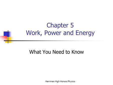 Herriman High Honors Physics Chapter 5 Work, Power and Energy What You Need to Know.