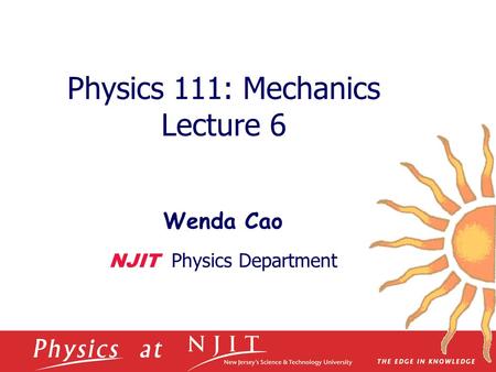 Physics 111: Mechanics Lecture 6 Wenda Cao NJIT Physics Department.