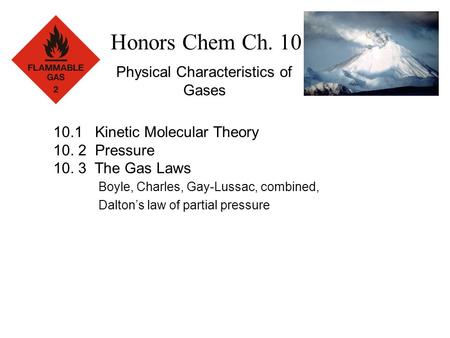 Honors Chem Ch. 10 Physical Characteristics of Gases 10.1 Kinetic Molecular Theory 10. 2 Pressure 10. 3 The Gas Laws Boyle, Charles, Gay-Lussac, combined,