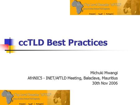 CcTLD Best Practices Michuki Mwangi AfriNIC5 - INET/AfTLD Meeting, Balaclava, Mauritius 30th Nov 2006.