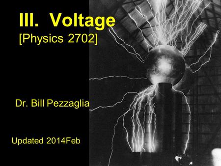 III. Voltage [Physics 2702] Dr. Bill Pezzaglia Updated 2014Feb.