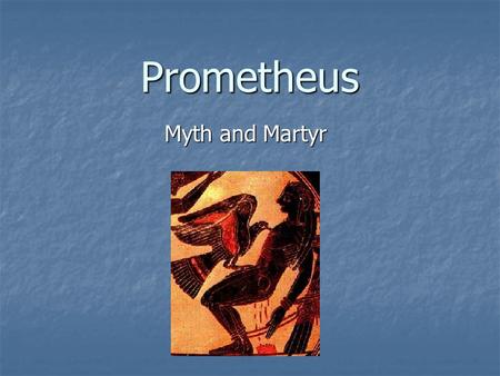 Prometheus Myth and Martyr. The story of Prometheus should sound familiar. His story follows the pattern of the lives of many great martyrs. He should.