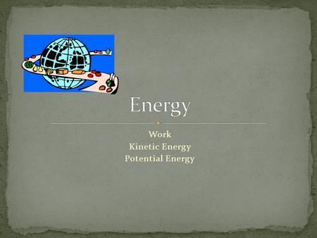 Work Kinetic Energy Potential Energy. Work is done when There is an application of a force There is movement of something by that force Work = force x.