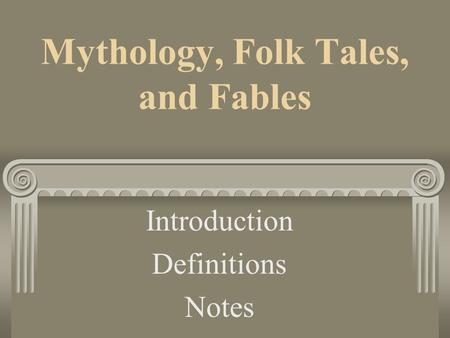 Mythology, Folk Tales, and Fables Introduction Definitions Notes.