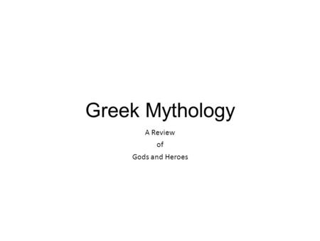Greek Mythology A Review of Gods and Heroes. What is a myth? Traditional story Uses supernatural to explain natural events Explains the culture’s view.