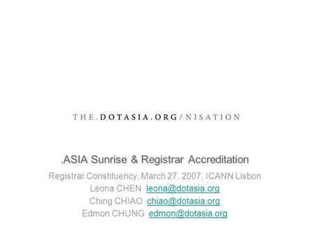 .ASIA Sunrise & Registrar Accreditation Registrar Constituency, March 27, 2007, ICANN Lisbon Leona CHEN Ching CHIAO.
