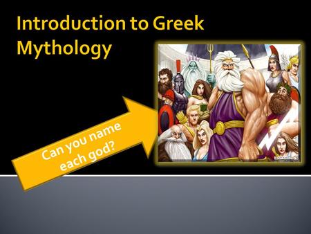 Can you name each god?. Myths are ancient stories that teach a moral lesson and usually explain how something came to be (creation stories). The characters.